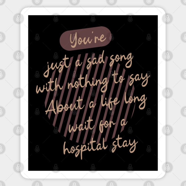 You're just a sad song with nothing to say About a life long wait for a hospital stay Sticker by Degiab